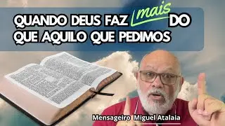 QUANDO DEUS FAZ MAIS DO QUE AQUILO QUE PEDIMOS (mensagem transformadora)