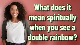 What does it mean spiritually when you see a double rainbow?