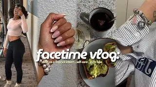 facetime vlog: days as a finance intern, gym bae , self care + more | hailie zakira