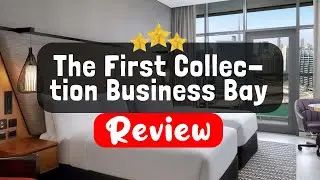 The First Collection Business Bay Dubai Review - Is This Hotel Worth It?