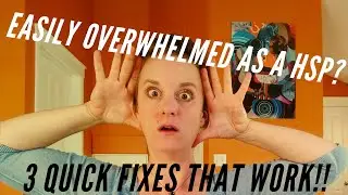 Easily Overwhelmed as a HSP? 3 Quick Fixes That WORK!