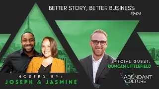 EP:125 Better Story, Better Business with Duncan Littlefield | Abundant Culture Podcast
