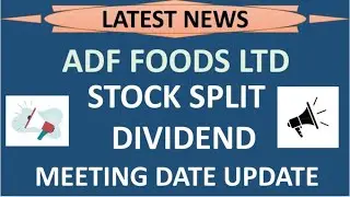 ADF FOODS LTD share latest news | stock split meeting date update complete details