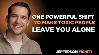 ONE POWERFUL SHIFT TO MAKE TOXIC PEOPLE LEAVE YOU ALONE; Motivational Speech by Jefferson Fisher.