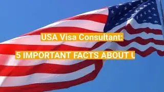 USA Visa Consultant: 5 Important Facts Abous USA
