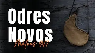 ODRES NOVOS - Mateus 9:17