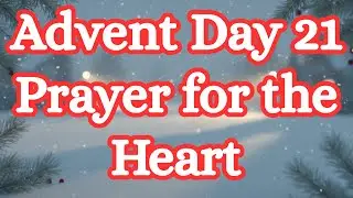 Advent Day 21 Prayer | Preparing Your Heart for Christmas