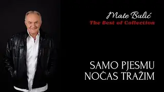 MATE BULIĆ - SAMO PJESMU NOĆAS TRAŽIM