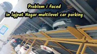 lajpat nagar  multilevel car parking problem I faced. My true story of parking car in lajpat Nagar.