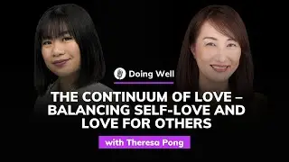 Theresa Pong: The Continuum of Love – Balancing Self-Love and Love for Others | Doing Well #71
