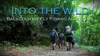 INTO THE WILD:  Backcountry Fly Fishing Adventure | FULL FILM