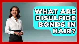 What Are Disulfide Bonds In Hair? - Ultimate Hair Care Guide