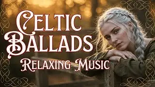 🎵Songs from a Celtic Hearth: 2 Hours of Gentle Lullabies & Ballads for Peace and Serenity
