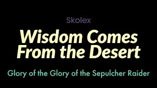 Wisdom Comes From the Desert | Skolex | Glory of the Sepulcher Raider