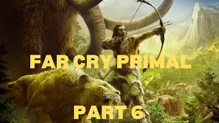 FAR CRY PRIMAL Part 6 (Gameplay Walkthrough)
