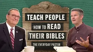 Teach People How to Read Their Bibles [The Everyday Pastor - Ep. 43]