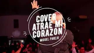 Cover Miguel Parejo Atrae mi Corazon Version Español (Nani Azevedo)