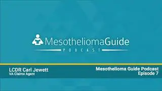Mesothelioma Guide Podcast: LCDR Carl Jewett Discusses VA Claims Process