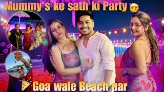 👵🏻 Mummy's ke sath ki Party 🎉 Goa wale Beach par 😍 *Goa Series - Day 2*