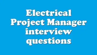 Electrical Project Manager interview questions