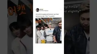 Me and my gang whenever we hear someone say BTS in public