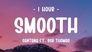 [1 HOUR] Santana - Smooth (Lyrics) ft. Rob Thomas