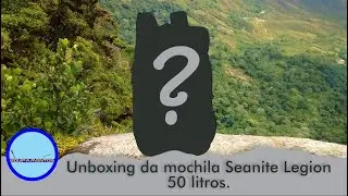 Unboxing da mochila Seanite Legion 50 litros