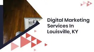 Digital Marketing Services In Louisville, Kentucky
