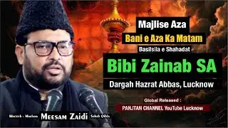 🔴 Majlis Basilsila E Shahadat Bibi Zainab | By Maulana Meesam Zaidi Sahab | Dargah Hazrat Abbas Lko