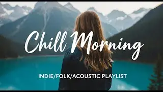 Uplifting Indie Folk Music | Indie/Pop/Folk/Acoustic Playlist Vol 152