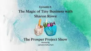 The Prosper Project, Episode 4: The Magic of Tiny Business with Sharon Rowe