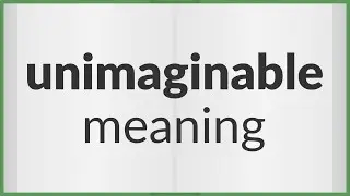 Unimaginable | meaning of Unimaginable
