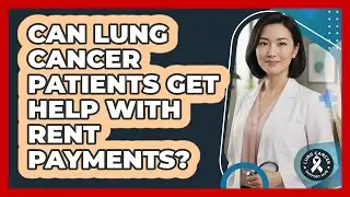 Can Lung Cancer Patients Get Help With Rent Payments?