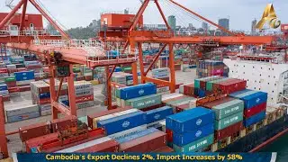 Cambodia&rsquo;s Export Declines 2%, Import Increases by 58%