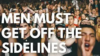 Men Must Get Off The Sidelines!