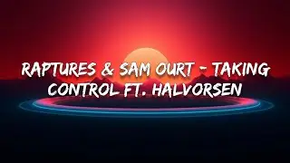 Raptures & Sam Ourt - Taking Control ft. Halvorsen (Lyrics)