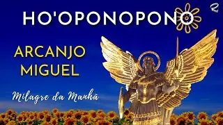 HO'OPONOPONO I ARCANJO MIGUEL I BOLHA DE PROTEÇÃO I Milagre da Manhã 🌻