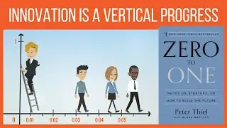 Zero to One - Notes on Start Ups - How to achieve vertical progress -  Peter Thiel