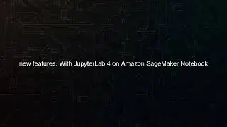 Amazon SageMaker Notebook Instances now support JupyterLab 4 notebooks