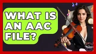What Is An AAC File? - The Musician Encyclopedia