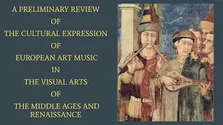 THE CULTURAL EXPRESSION OF EUROPEAN ART MUSIC IN THE VISUAL ARTS OF THE MIDDLE AGES AND RENAISSANCE