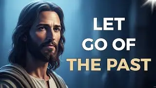 Jesus Says: Let Go &mdash; The Past No Longer Defines You