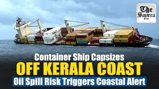 Container Ship Capsizes Off Kerala Coast, Oil Spill Risk Triggers Coastal Alert