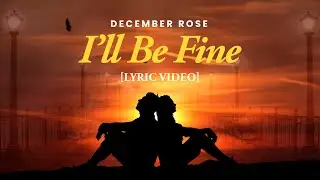December Rose I'll Be Fine [Lyric Video]