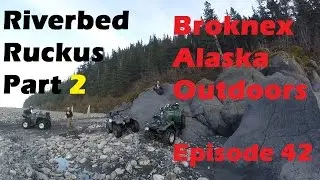 42. Riverbed Ruckus Part 2 - Broknex Alaska Outdoors