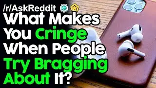 What Makes You Cringe When People Try Bragging About It? r/AskReddit Reddit Stories  | Top Posts