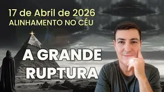 17 DE ABRIL DE 2026 - O ALINHAMENTO NO CÉU E A GRANDE RUPTURA