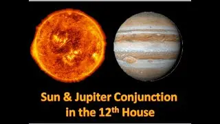Sun & Jupiter Conjunction in the 12th House