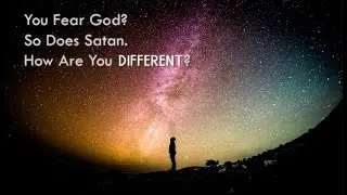 You Fear God?  So Does Satan.  How Are You Different?