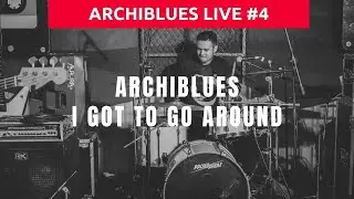 Archiblues - I Got To Go Around (Live perform)